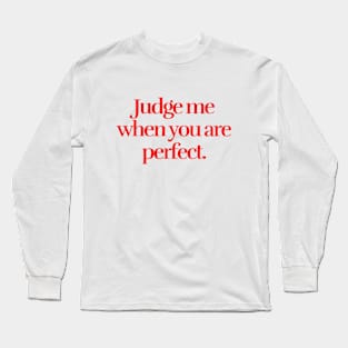 Judge me when you are perfect Long Sleeve T-Shirt